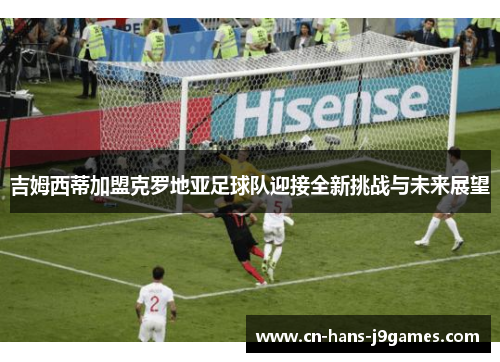 吉姆西蒂加盟克罗地亚足球队迎接全新挑战与未来展望