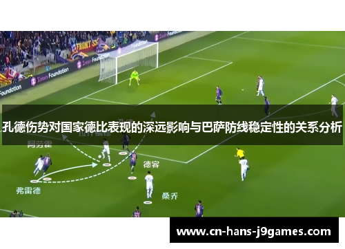 孔德伤势对国家德比表现的深远影响与巴萨防线稳定性的关系分析 孔德伤势对国家德比表现的深远影响与巴萨防线稳定性的关系分析