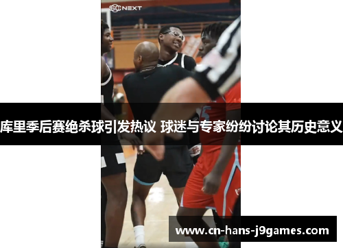 库里季后赛绝杀球引发热议 球迷与专家纷纷讨论其历史意义