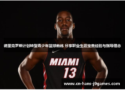 德里克罗斯计划转型青少年篮球教练 分享职业生涯宝贵经验与指导理念 德里克罗斯计划转型青少年篮球教练 分享职业生涯宝贵经验与指导理念