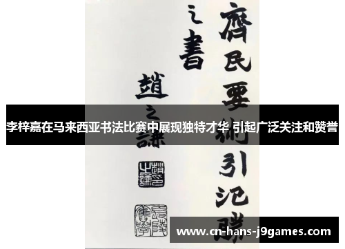 李梓嘉在马来西亚书法比赛中展现独特才华 引起广泛关注和赞誉 李梓嘉在马来西亚书法比赛中展现独特才华 引起广泛关注和赞誉