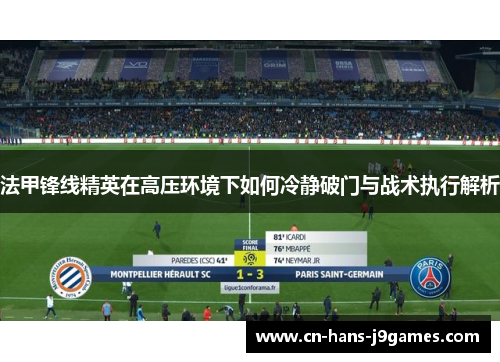 法甲锋线精英在高压环境下如何冷静破门与战术执行解析