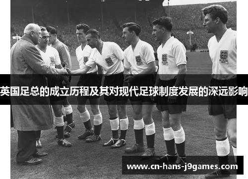 英国足总的成立历程及其对现代足球制度发展的深远影响
