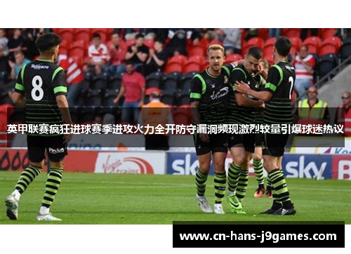 英甲联赛疯狂进球赛季进攻火力全开防守漏洞频现激烈较量引爆球迷热议