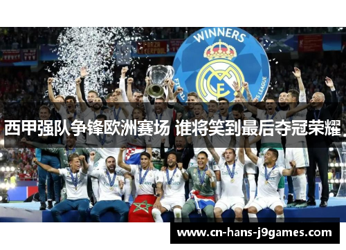 西甲强队争锋欧洲赛场 谁将笑到最后夺冠荣耀 西甲强队争锋欧洲赛场 谁将笑到最后夺冠荣耀
