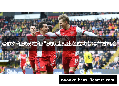 曼联外租球员在租借球队表现出色成功获得首发机会 曼联外租球员在租借球队表现出色成功获得首发机会