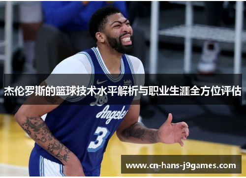 杰伦罗斯的篮球技术水平解析与职业生涯全方位评估